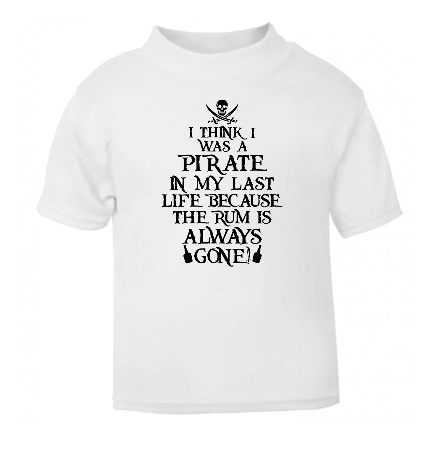 I think I was a pirate in my past life because the rum is always gone! white Baby Toddler Tshirt 2 Years