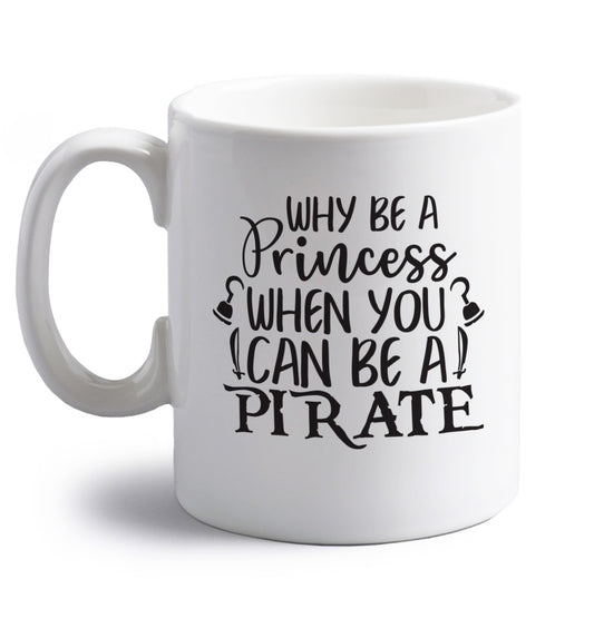 Why be a princess when you can be a pirate? right handed white ceramic mug 