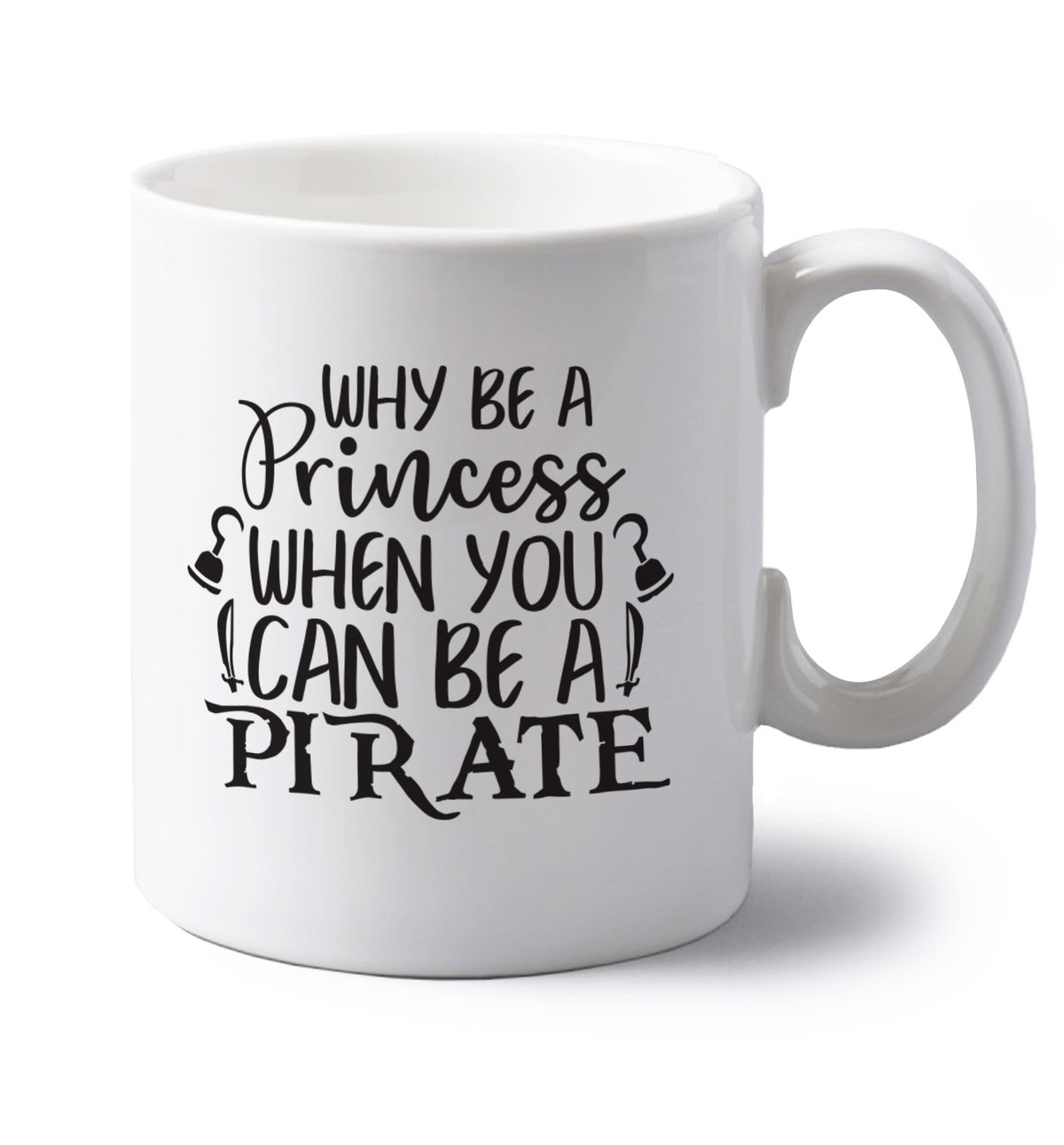 Why be a princess when you can be a pirate? left handed white ceramic mug 