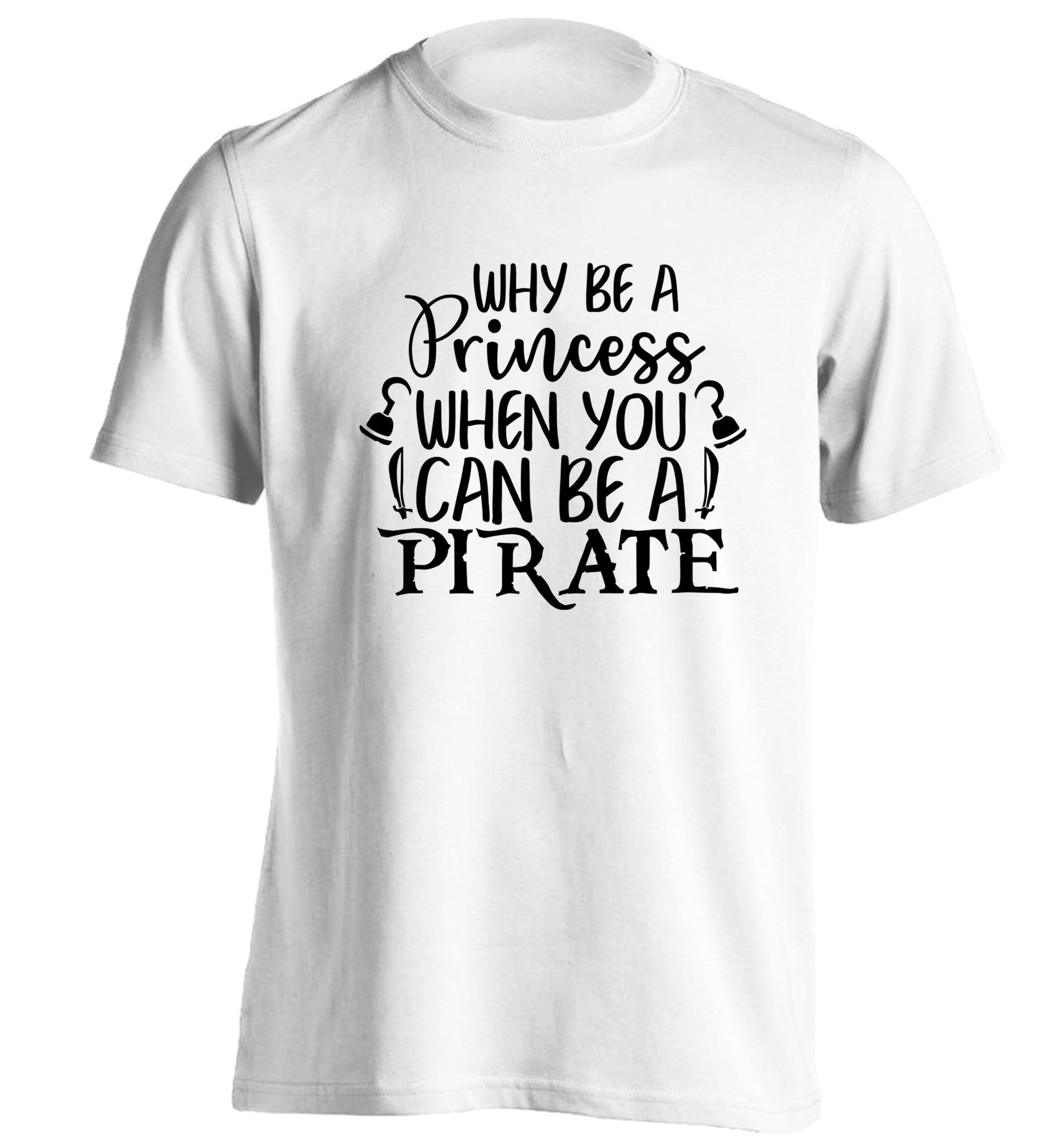 Why be a princess when you can be a pirate? adults unisex white Tshirt 2XL