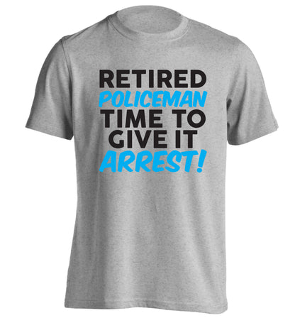Retired policeman give it arresst! adults unisex grey Tshirt 2XL
