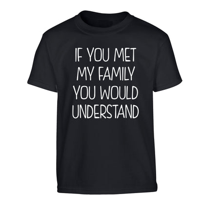 If you met my family you would understand Children's black Tshirt 12-13 Years