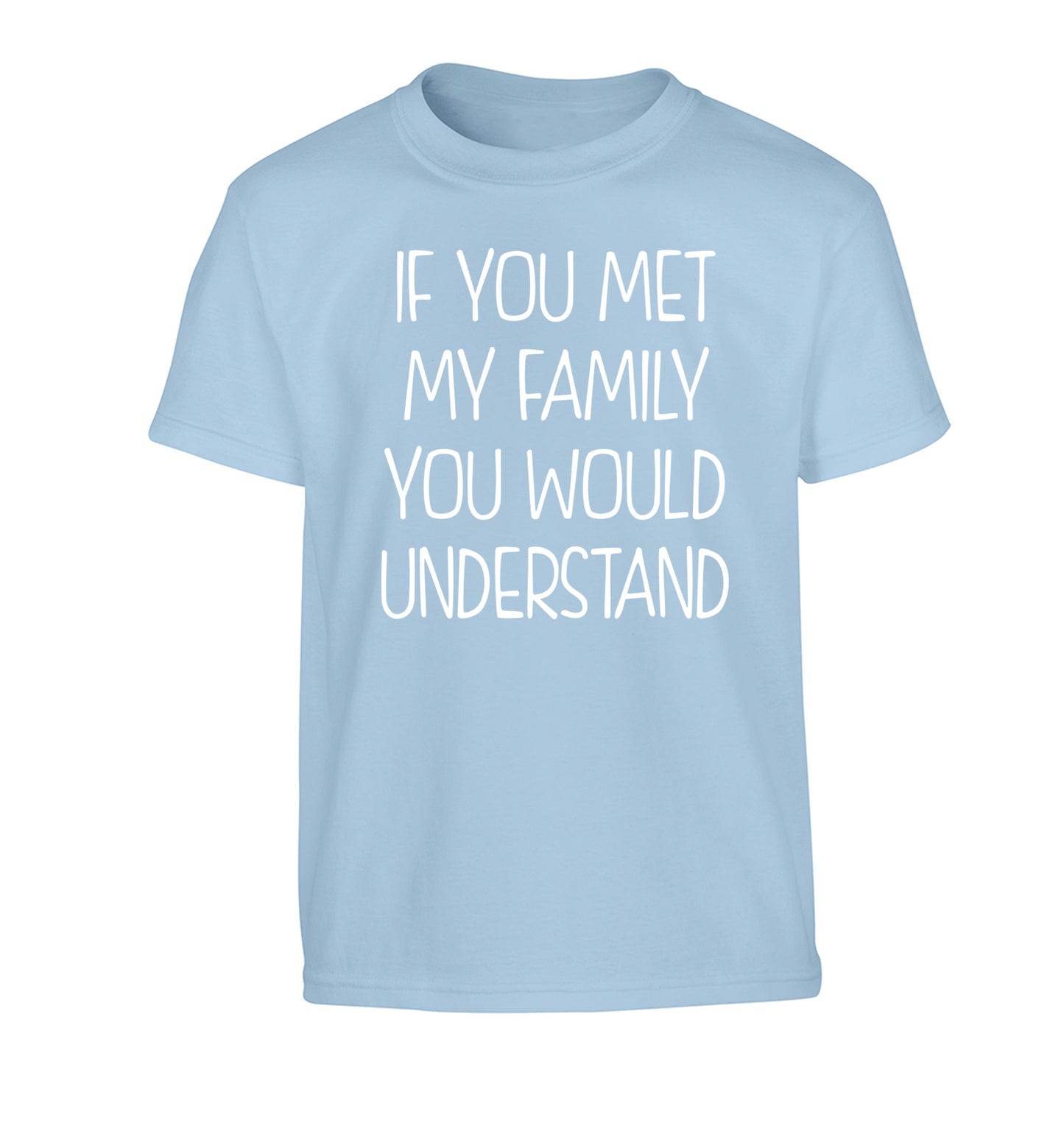 If you met my family you would understand Children's light blue Tshirt 12-13 Years