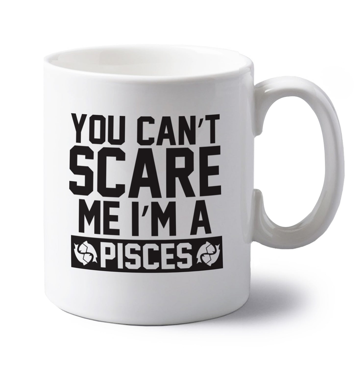 You can't scare me I'm a pisces left handed white ceramic mug 