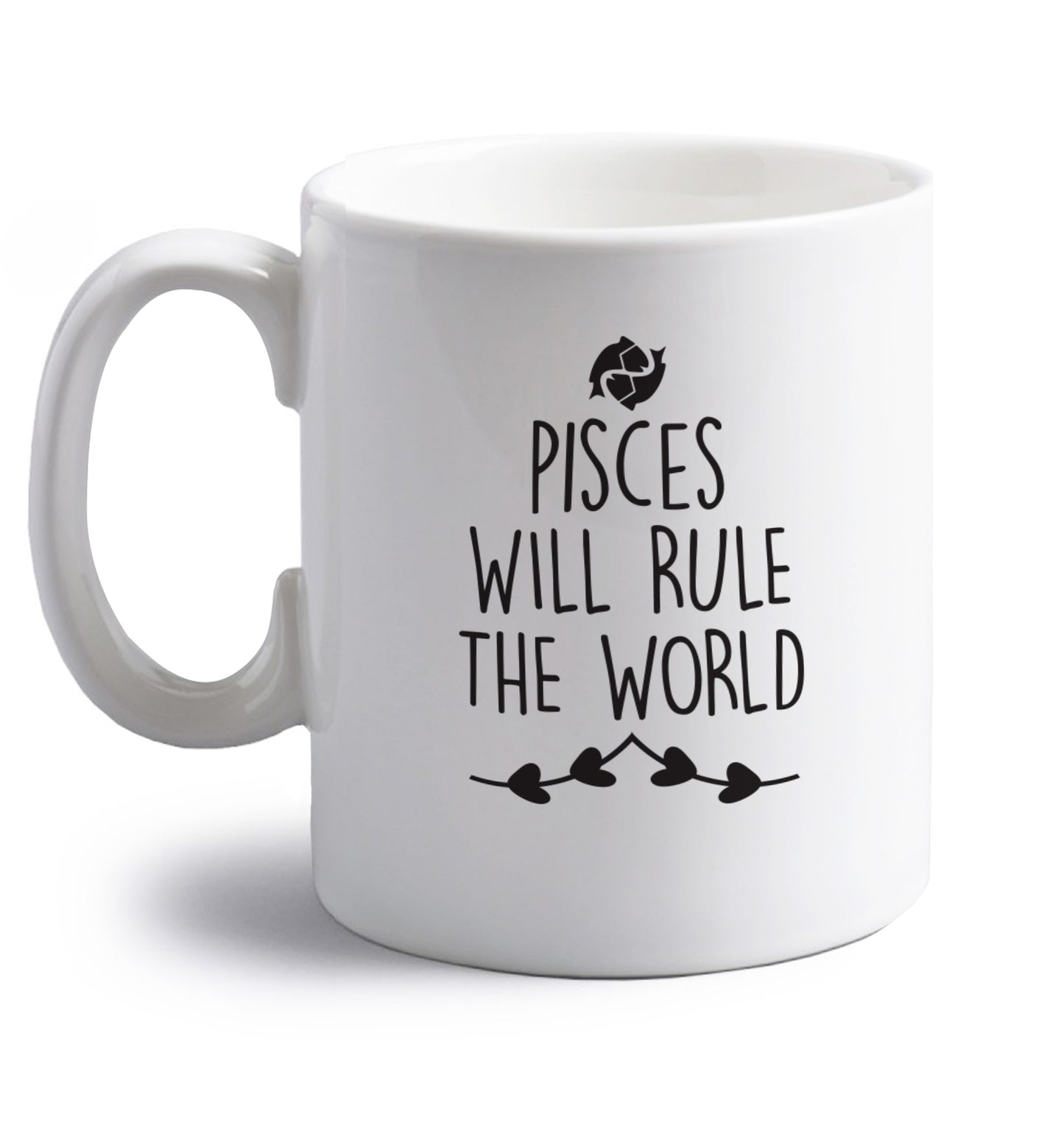 Pisces will run the world right handed white ceramic mug 