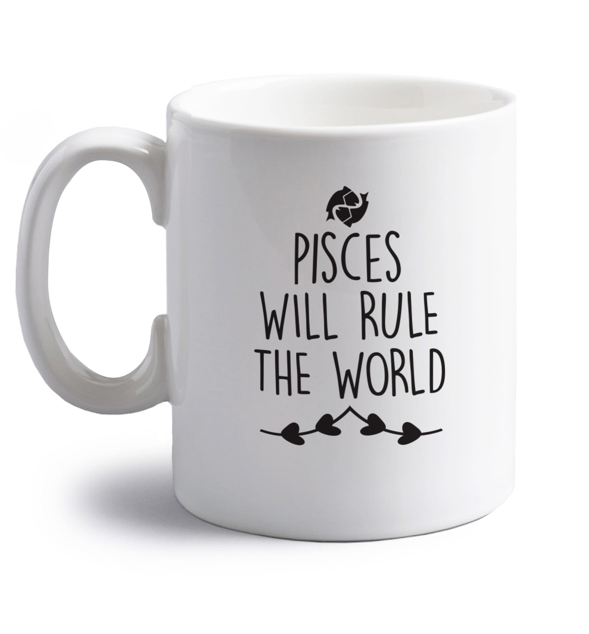 Pisces will run the world right handed white ceramic mug 
