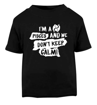 I'm a pisces and we don't keep calm Black Baby Toddler Tshirt 2 years