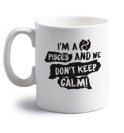 I'm a pisces and we don't keep calm right handed white ceramic mug 