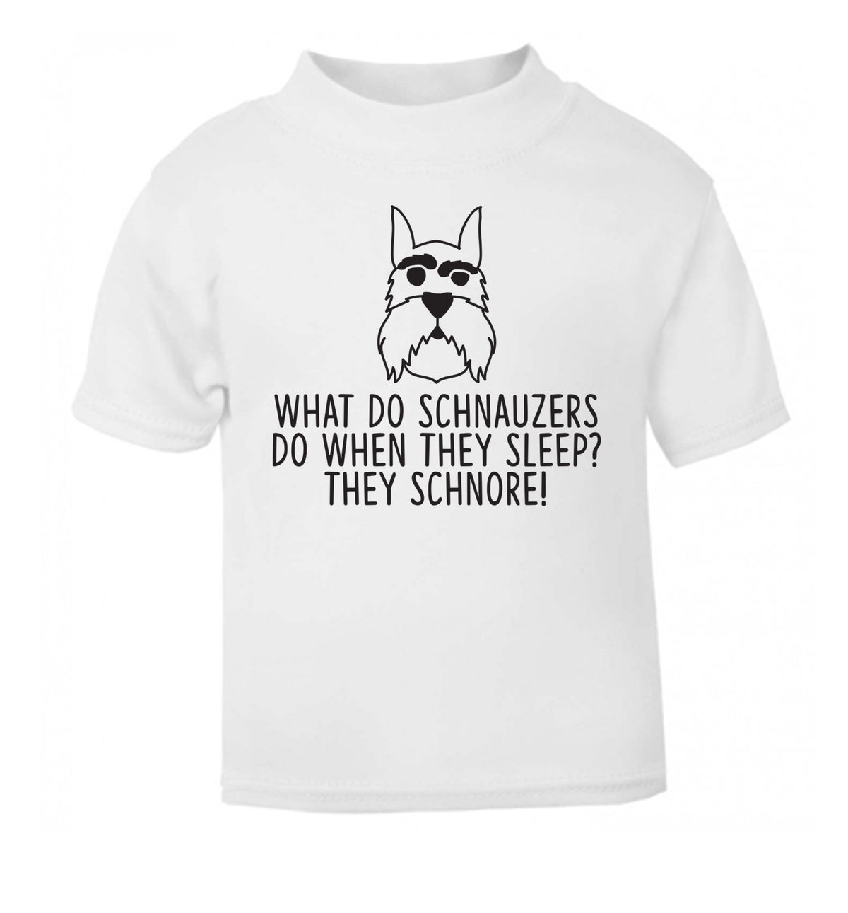 What do schnauzers do when they sleep? Schnore! white Baby Toddler Tshirt 2 Years