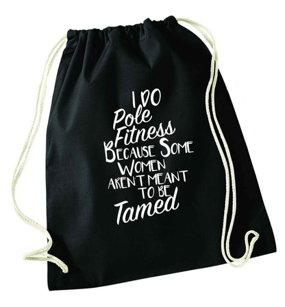 I do pole fitness because some women aren't meant to be tamed black drawstring bag