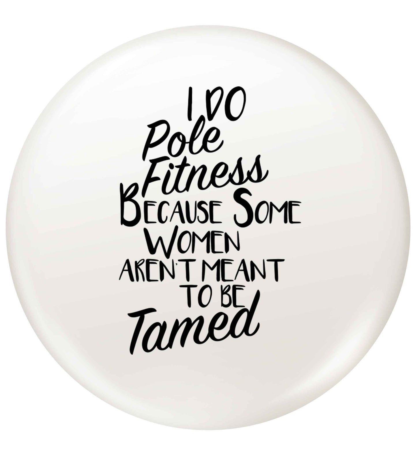 I do pole fitness because some women aren't meant to be tamed small 25mm Pin badge