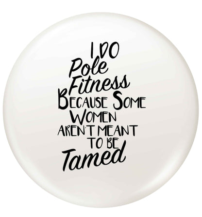 I do pole fitness because some women aren't meant to be tamed small 25mm Pin badge