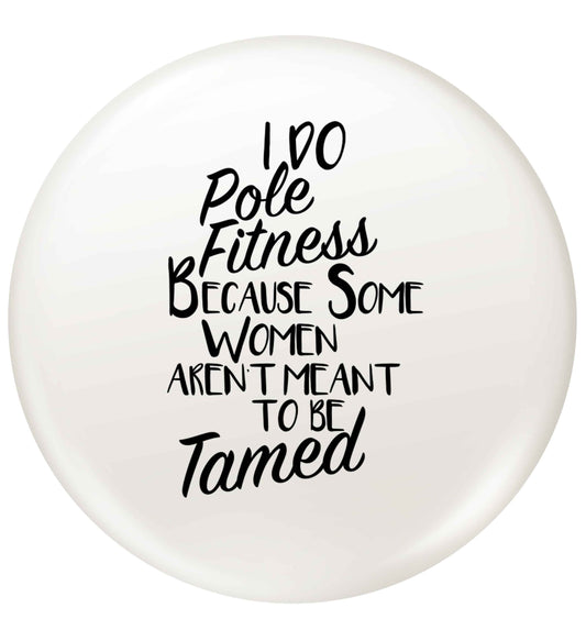 I do pole fitness because some women aren't meant to be tamed small 25mm Pin badge