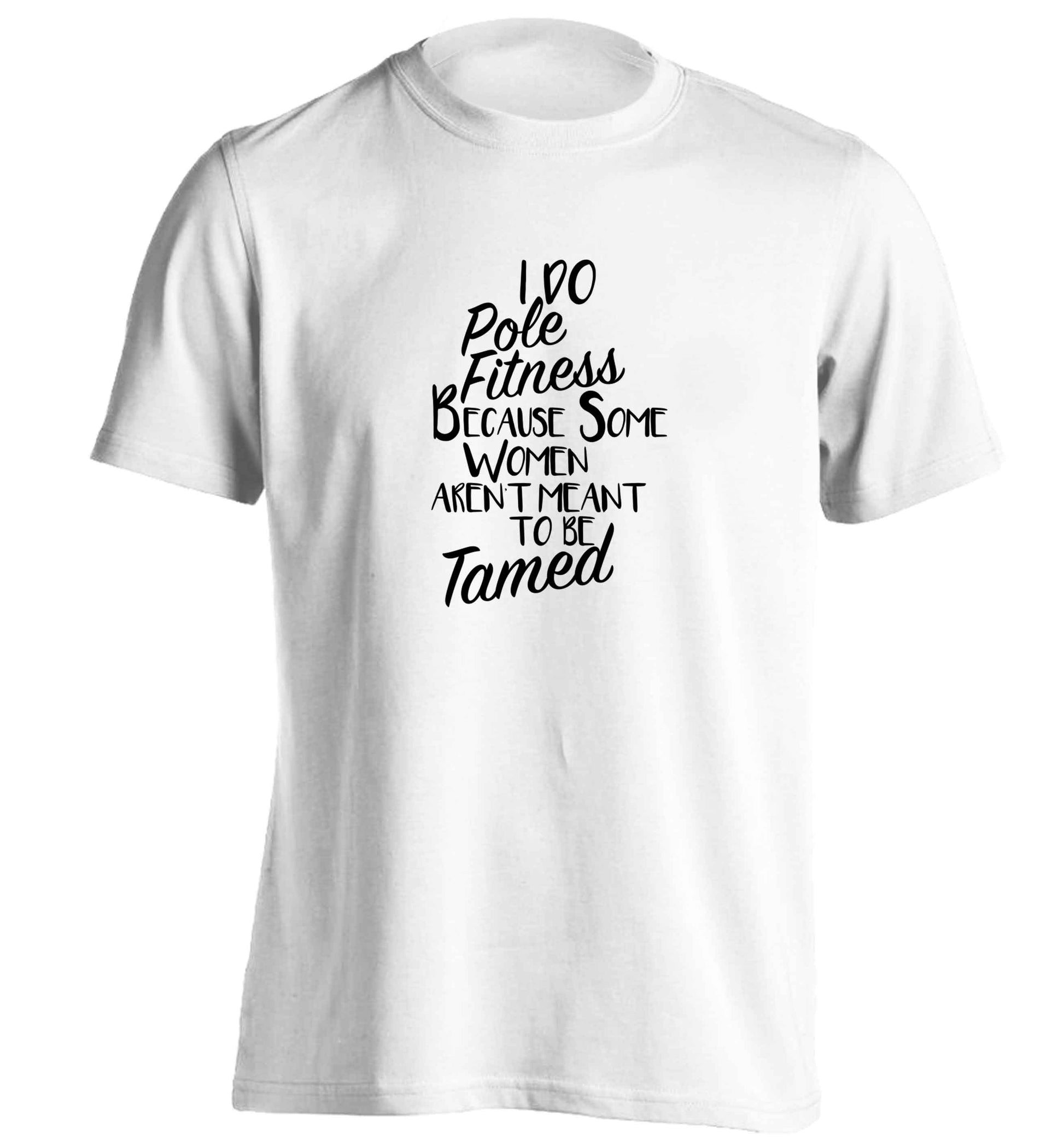 I do pole fitness because some women aren't meant to be tamed adults unisex white Tshirt 2XL
