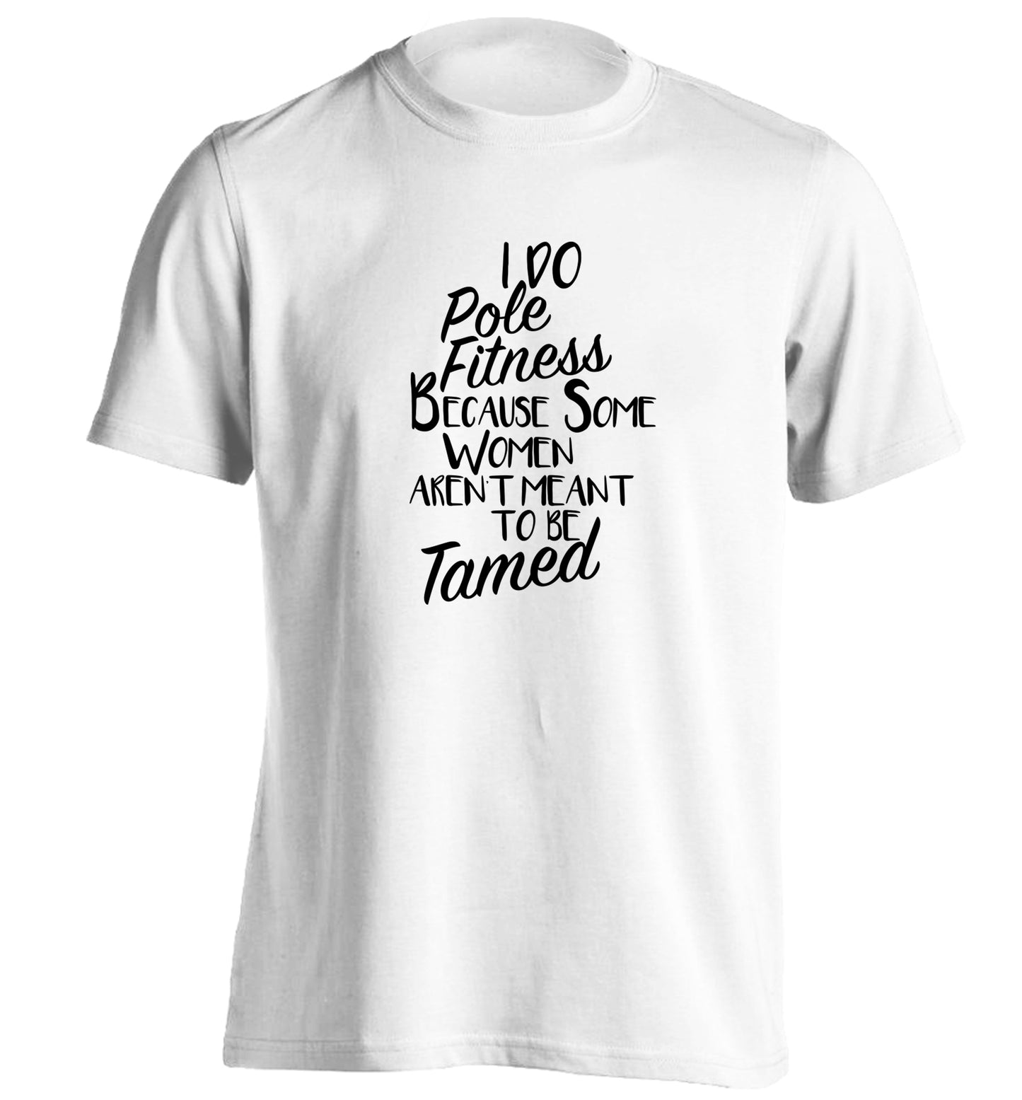 I do pole fitness because some women aren't meant to be tamed adults unisex white Tshirt 2XL