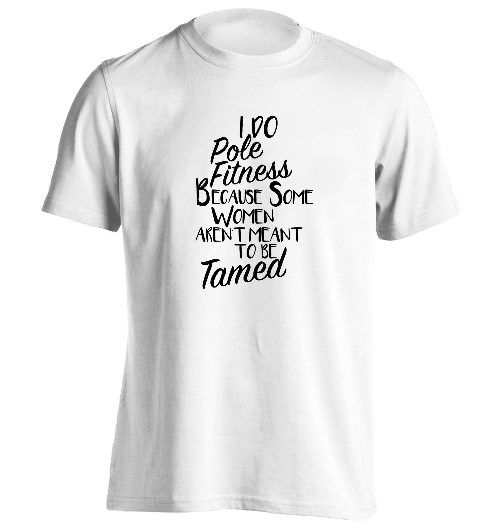 I do pole fitness because some women aren't meant to be tamed adults unisex white Tshirt 2XL