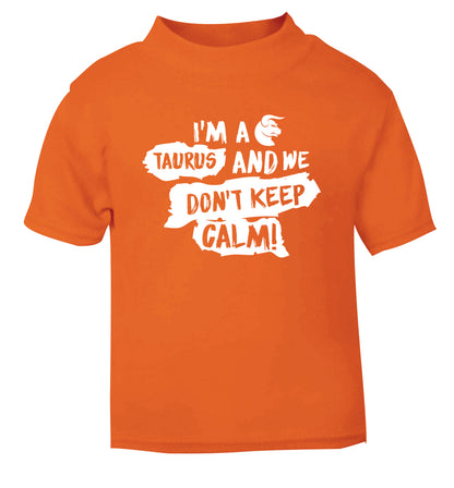 I'm a taurus and we don't keep calm orange Baby Toddler Tshirt 2 Years