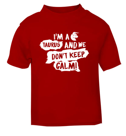 I'm a taurus and we don't keep calm red Baby Toddler Tshirt 2 Years