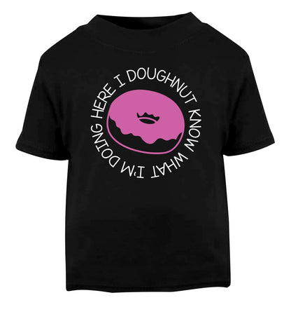 I doughnut know what I'm doing here Black Baby Toddler Tshirt 2 years
