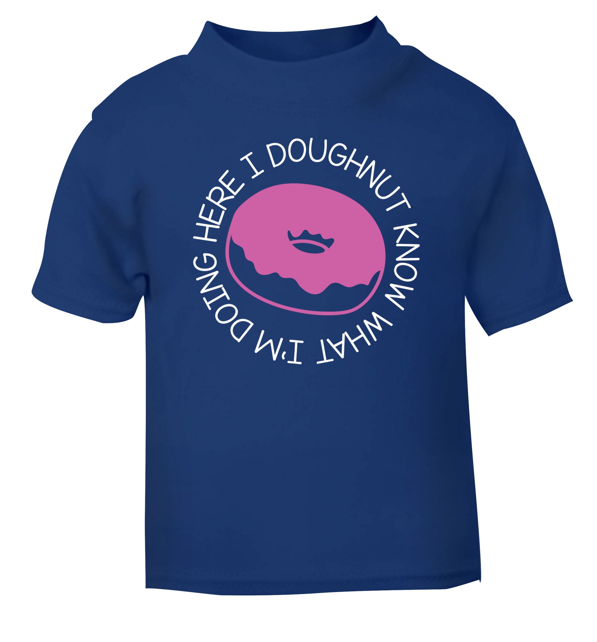 I doughnut know what I'm doing here blue Baby Toddler Tshirt 2 Years