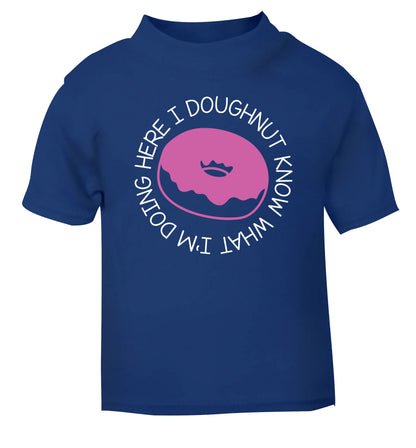 I doughnut know what I'm doing here blue Baby Toddler Tshirt 2 Years