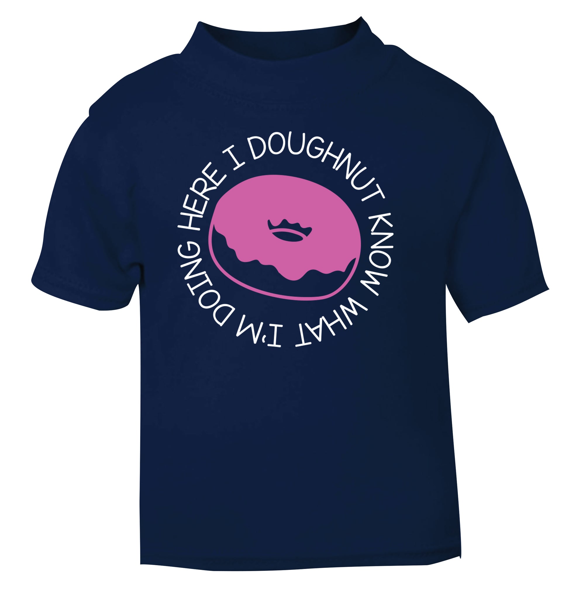 I doughnut know what I'm doing here navy Baby Toddler Tshirt 2 Years