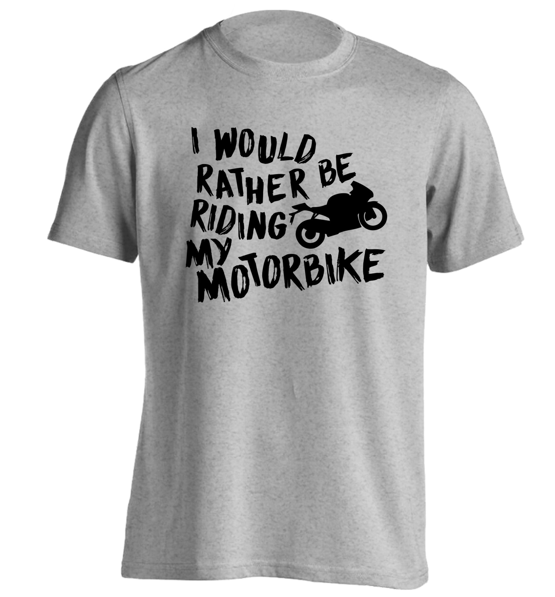 I would rather be riding my motorbike adults unisex grey Tshirt 2XL