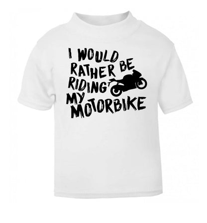 I would rather be riding my motorbike white Baby Toddler Tshirt 2 Years