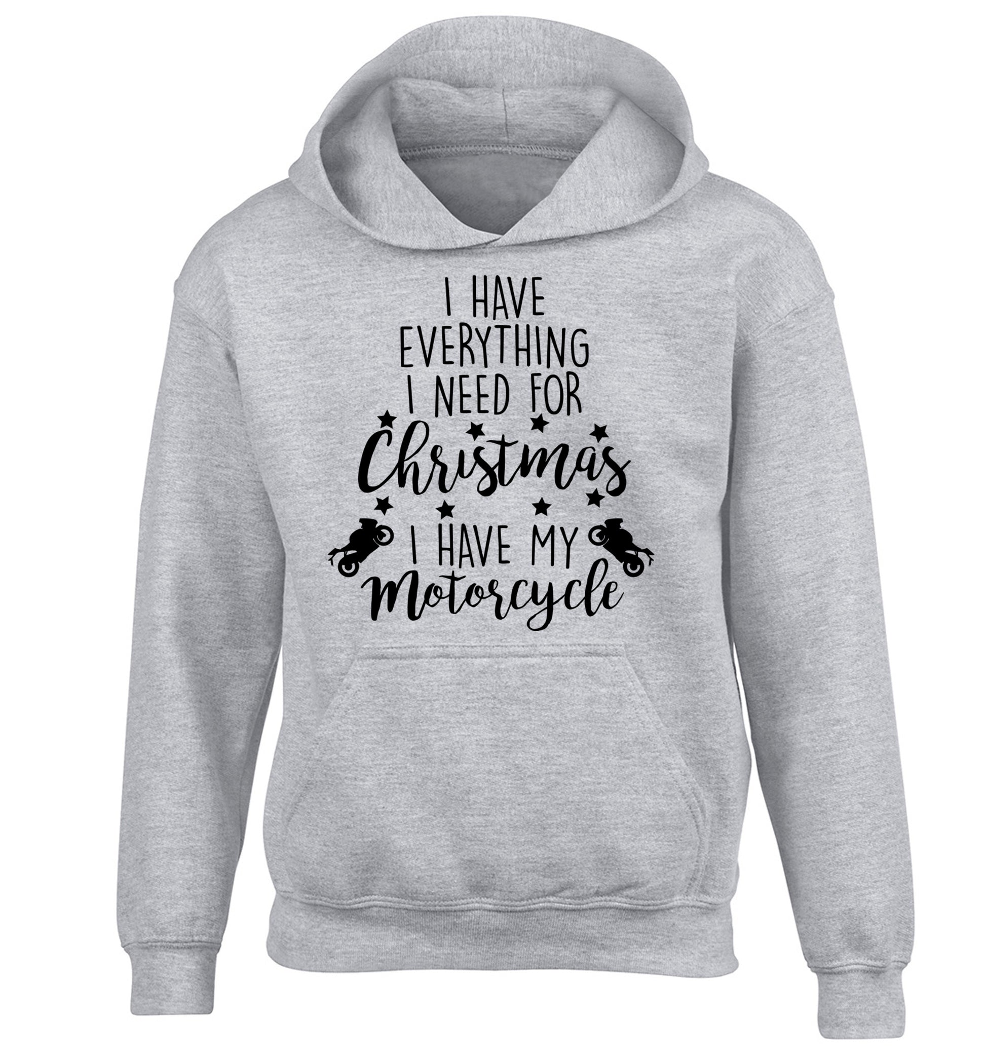I have everything I need for Christmas I have my motorcycle children's grey hoodie 12-13 Years