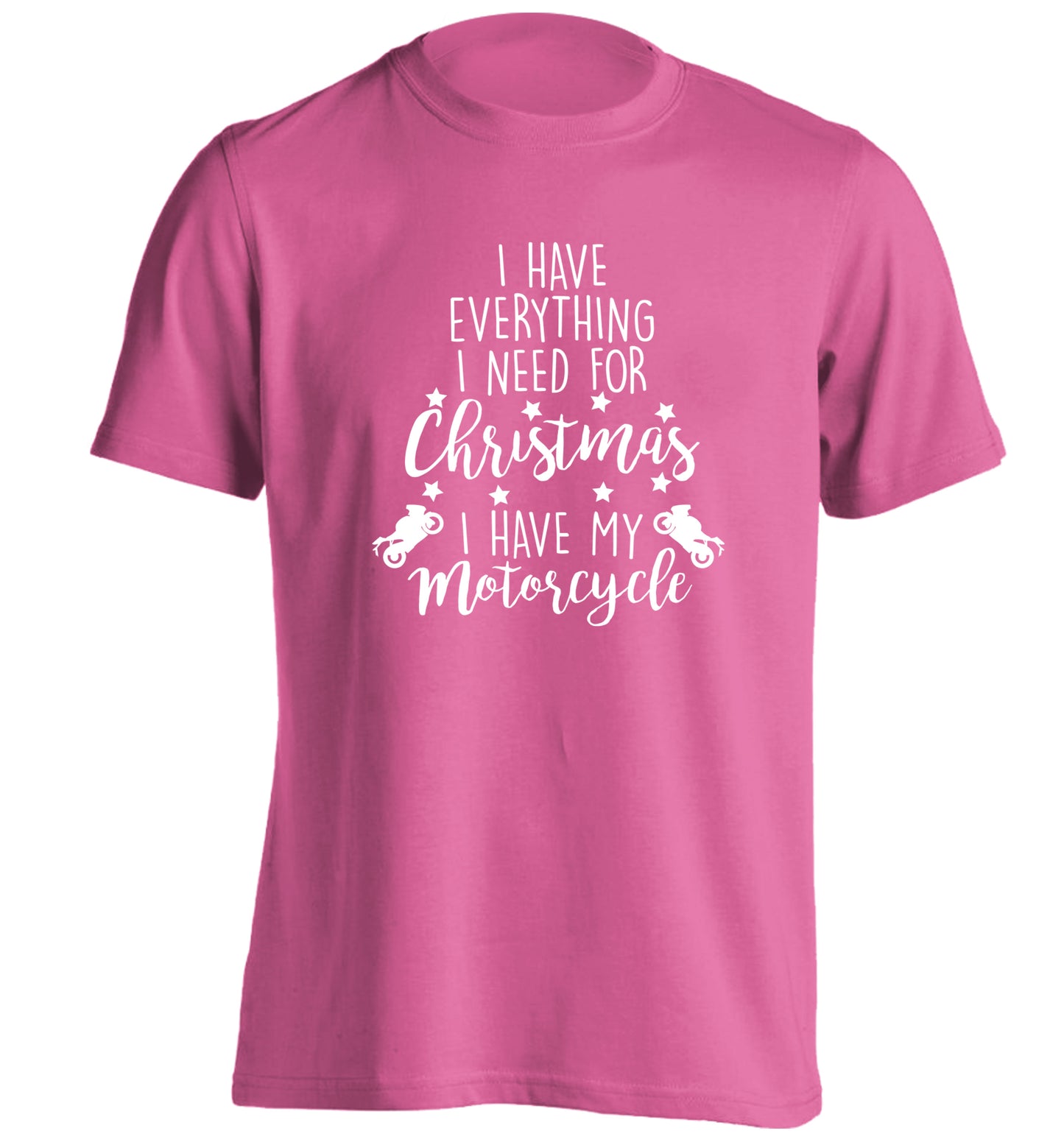 I have everything I need for Christmas I have my motorcycle adults unisex pink Tshirt 2XL
