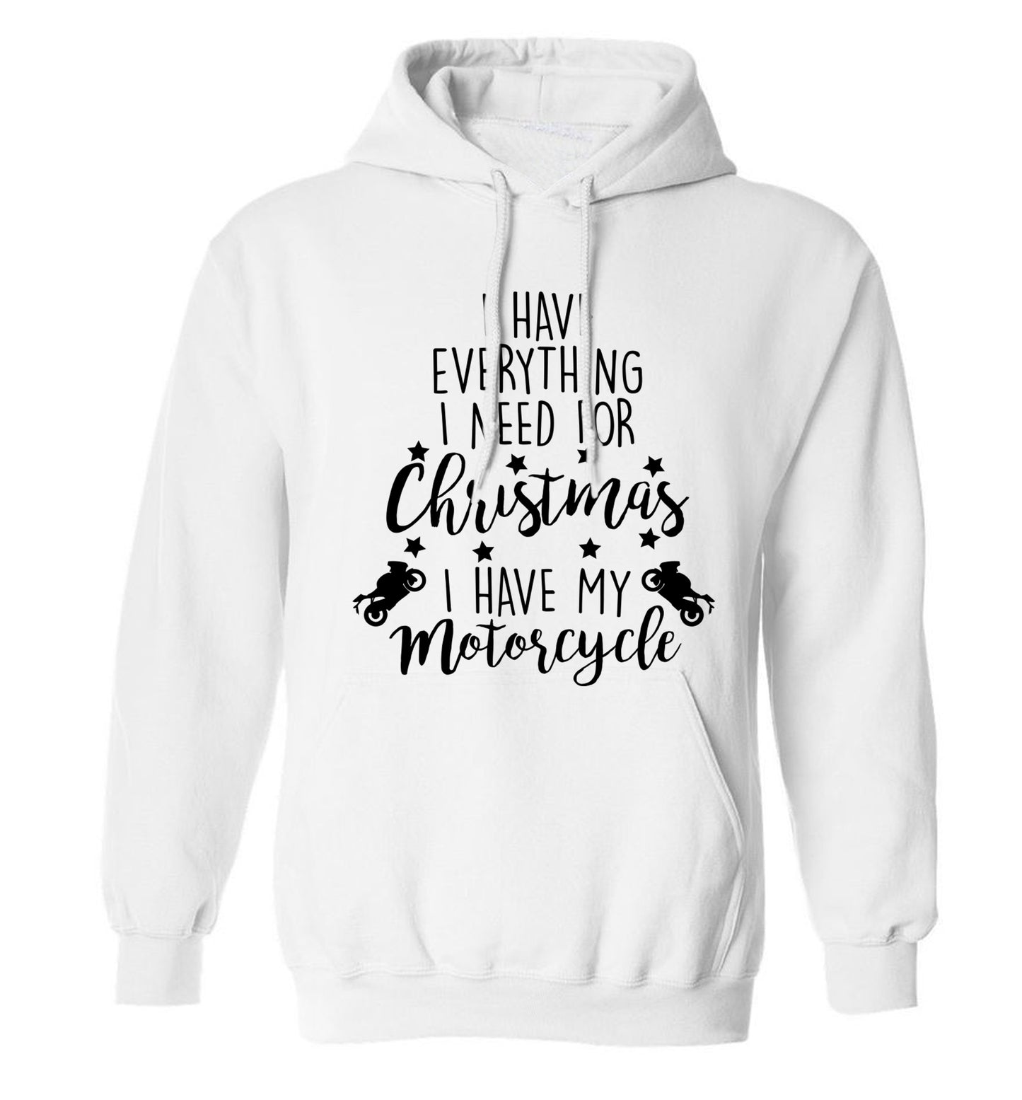 I have everything I need for Christmas I have my motorcycle adults unisex white hoodie 2XL