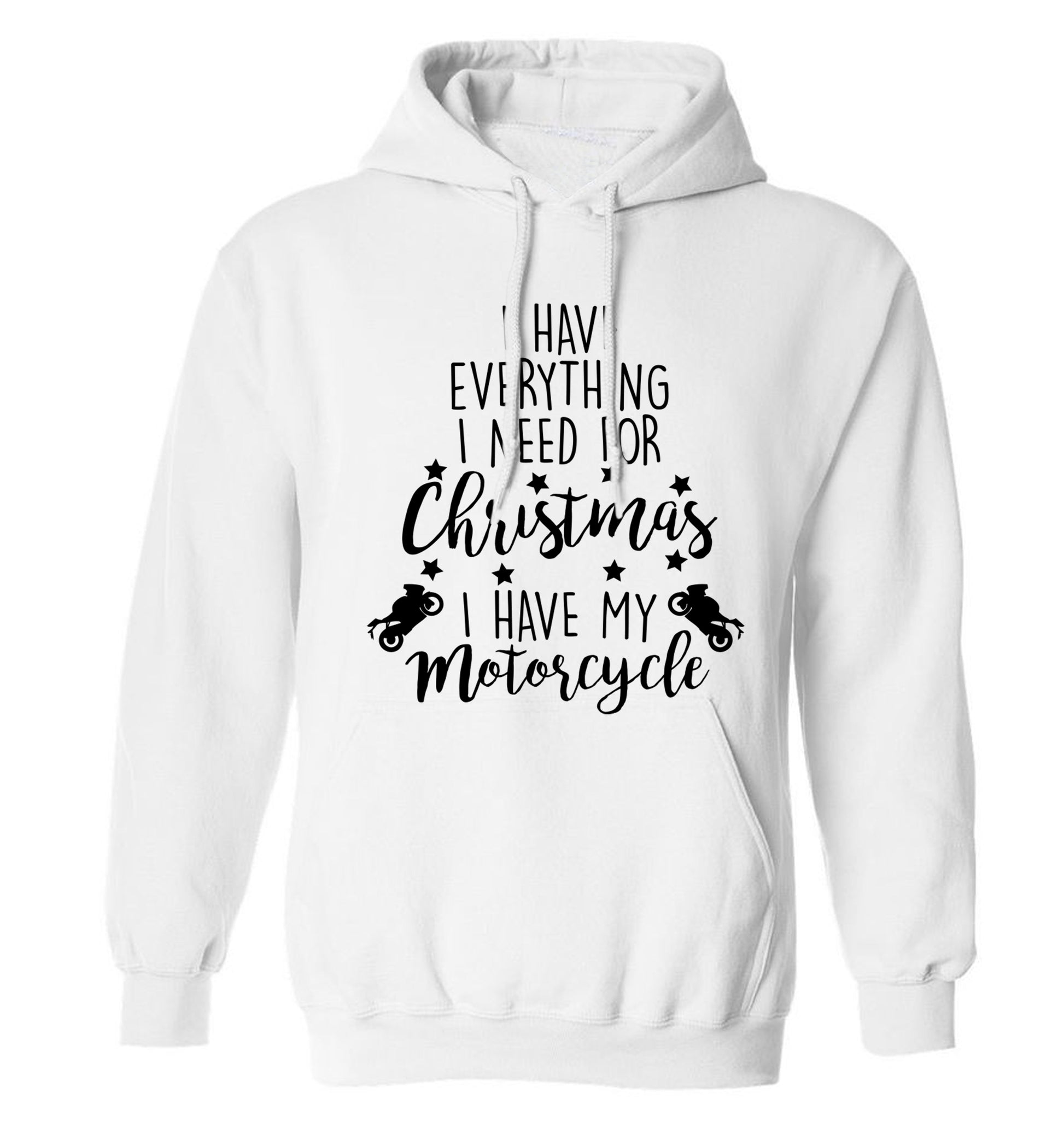 I have everything I need for Christmas I have my motorcycle adults unisex white hoodie 2XL