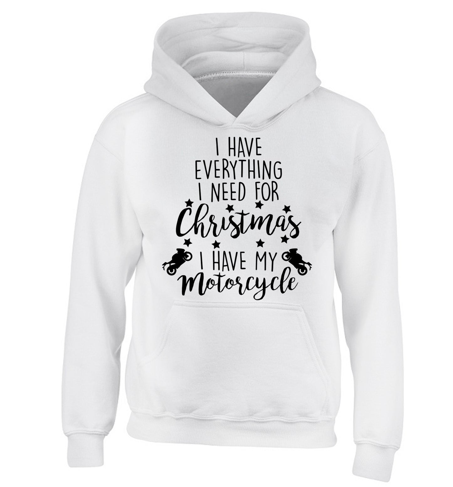 I have everything I need for Christmas I have my motorcycle children's white hoodie 12-13 Years