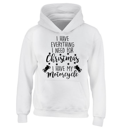 I have everything I need for Christmas I have my motorcycle children's white hoodie 12-13 Years