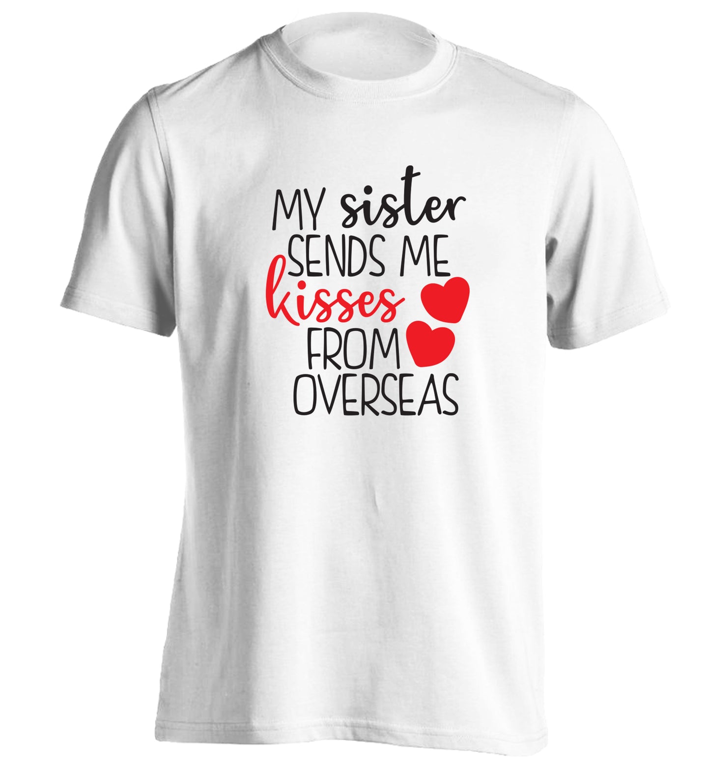 My sister sends me kisses from overseas adults unisex white Tshirt 2XL