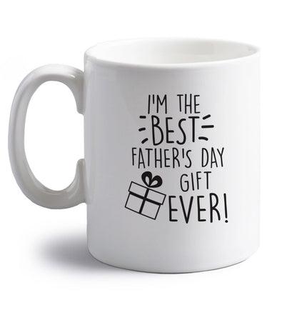 I'm the BEST father's day gift ever! right handed white ceramic mug 