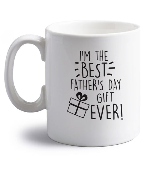 I'm the BEST father's day gift ever! right handed white ceramic mug 