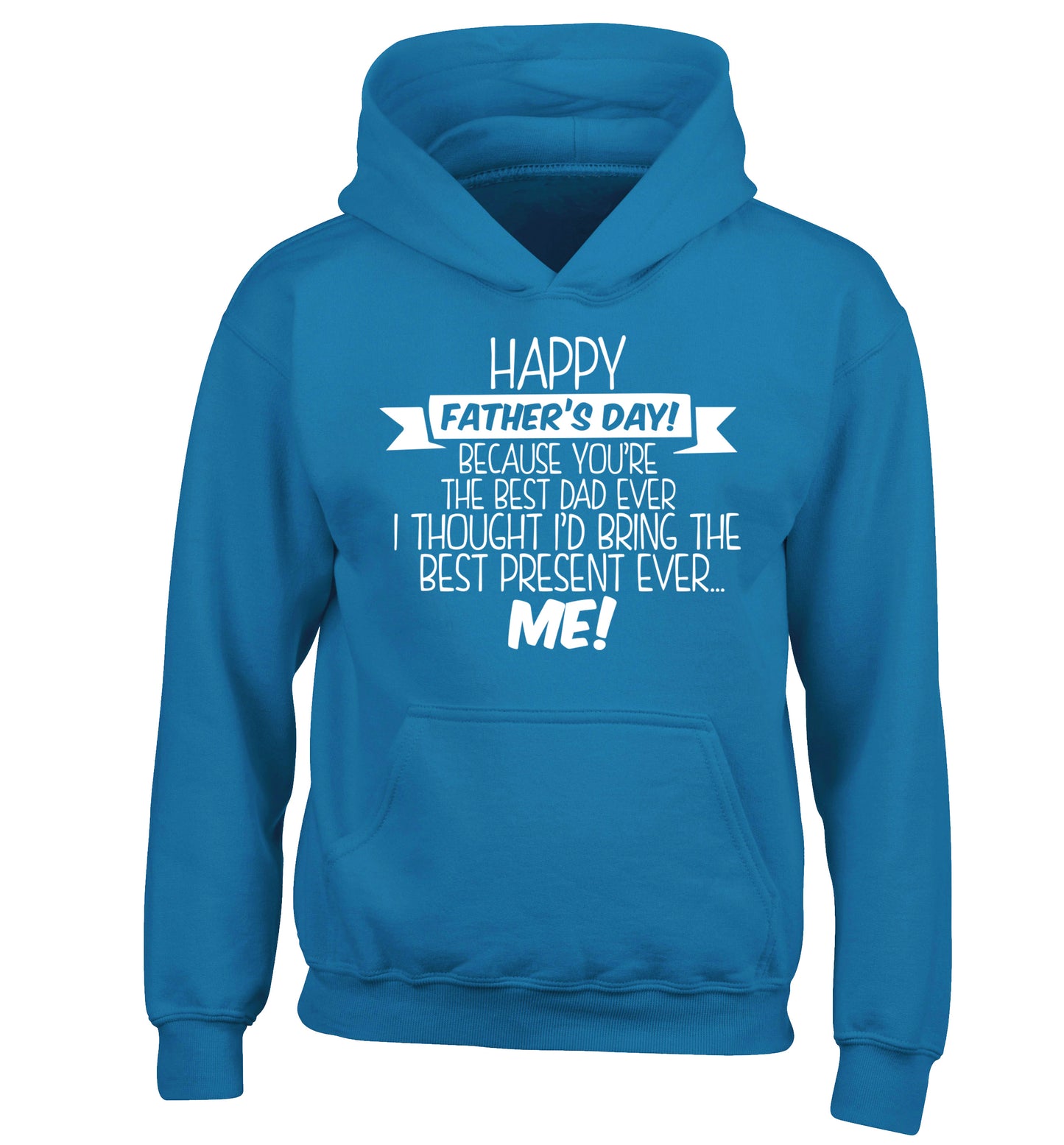 Happy Father's day, because you're the best dad ever I thought I'd bring the best present ever...me! children's blue hoodie 12-13 Years