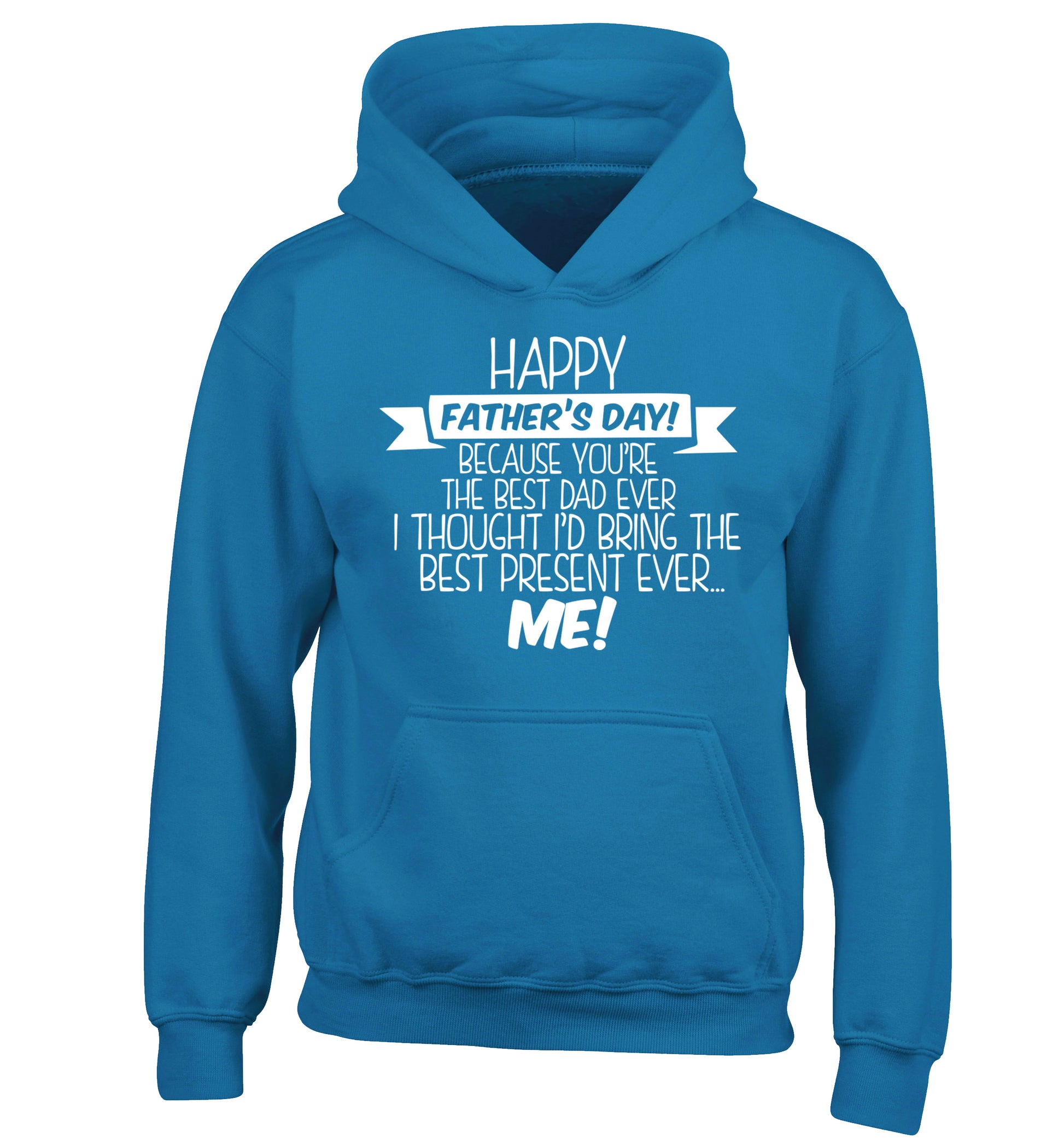 Happy Father's day, because you're the best dad ever I thought I'd bring the best present ever...me! children's blue hoodie 12-13 Years