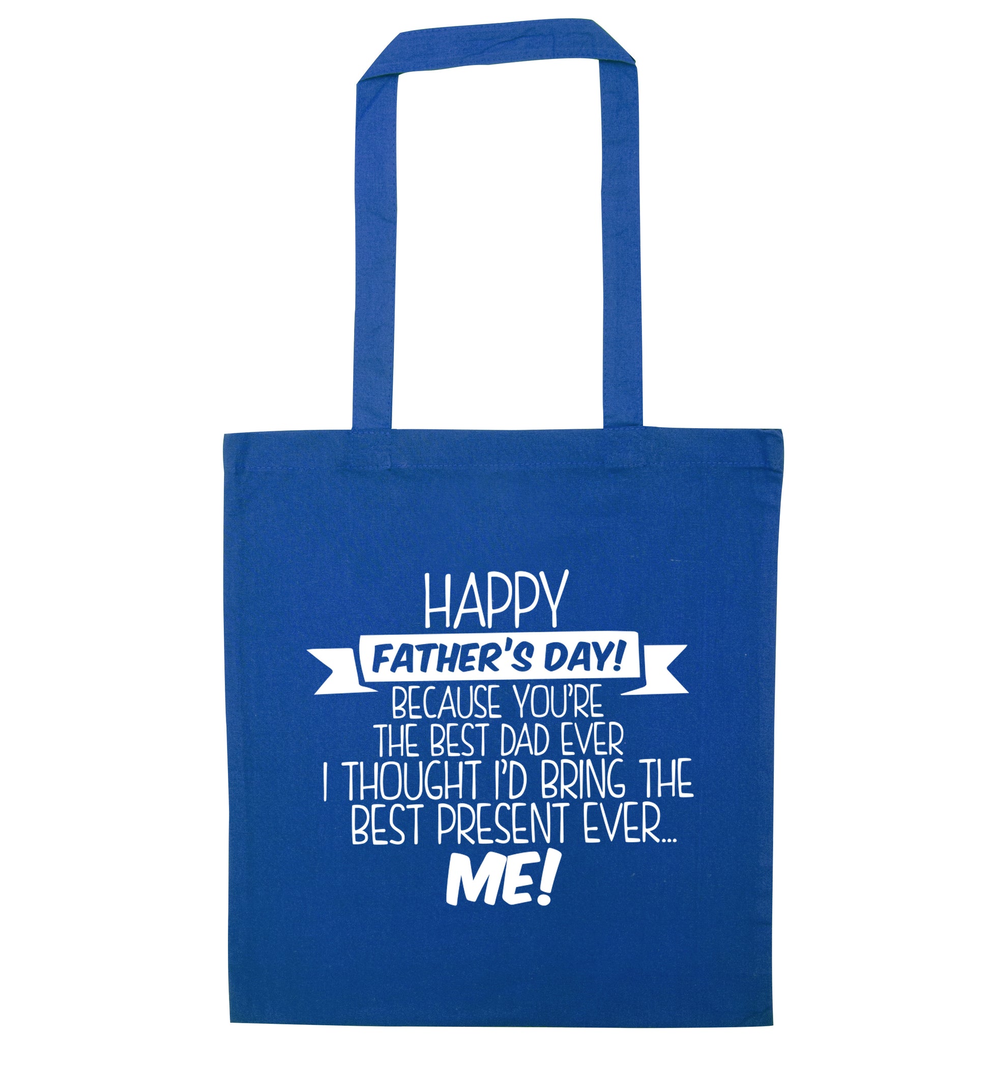 Happy Father's day, because you're the best dad ever I thought I'd bring the best present ever...me! blue tote bag