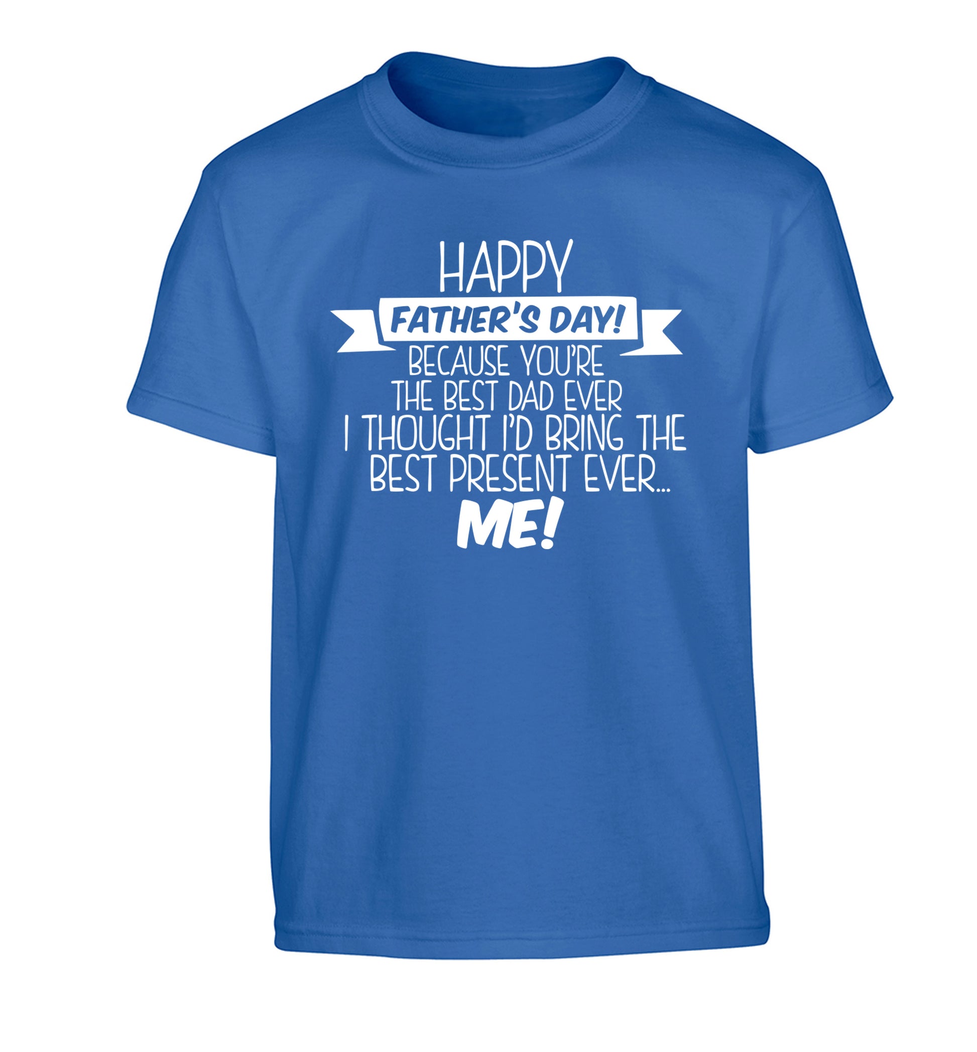 Happy Father's day, because you're the best dad ever I thought I'd bring the best present ever...me! Children's blue Tshirt 12-13 Years