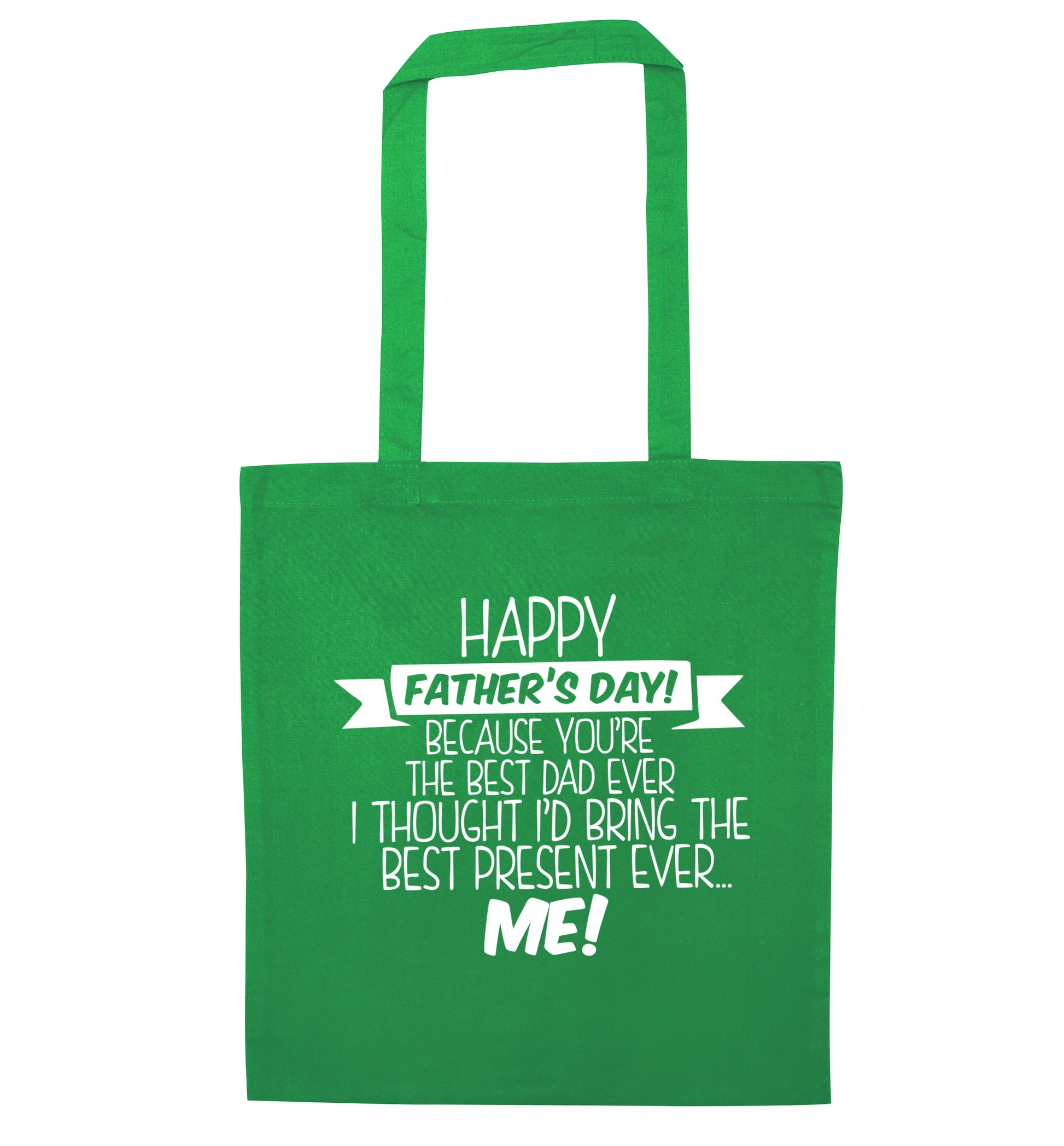 Happy Father's day, because you're the best dad ever I thought I'd bring the best present ever...me! green tote bag
