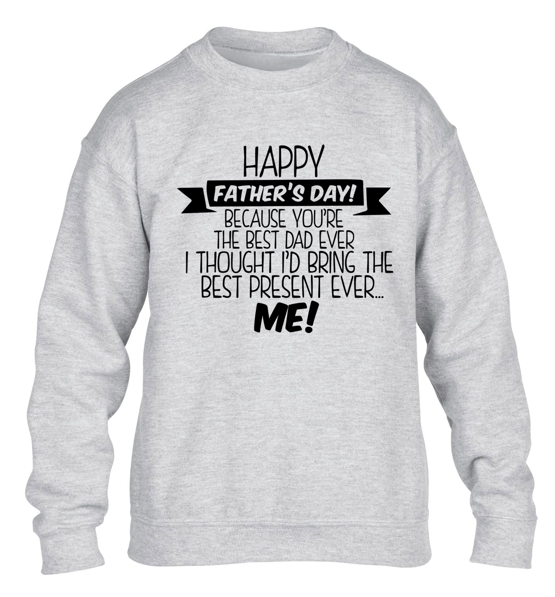 Happy Father's day, because you're the best dad ever I thought I'd bring the best present ever...me! children's grey sweater 12-13 Years