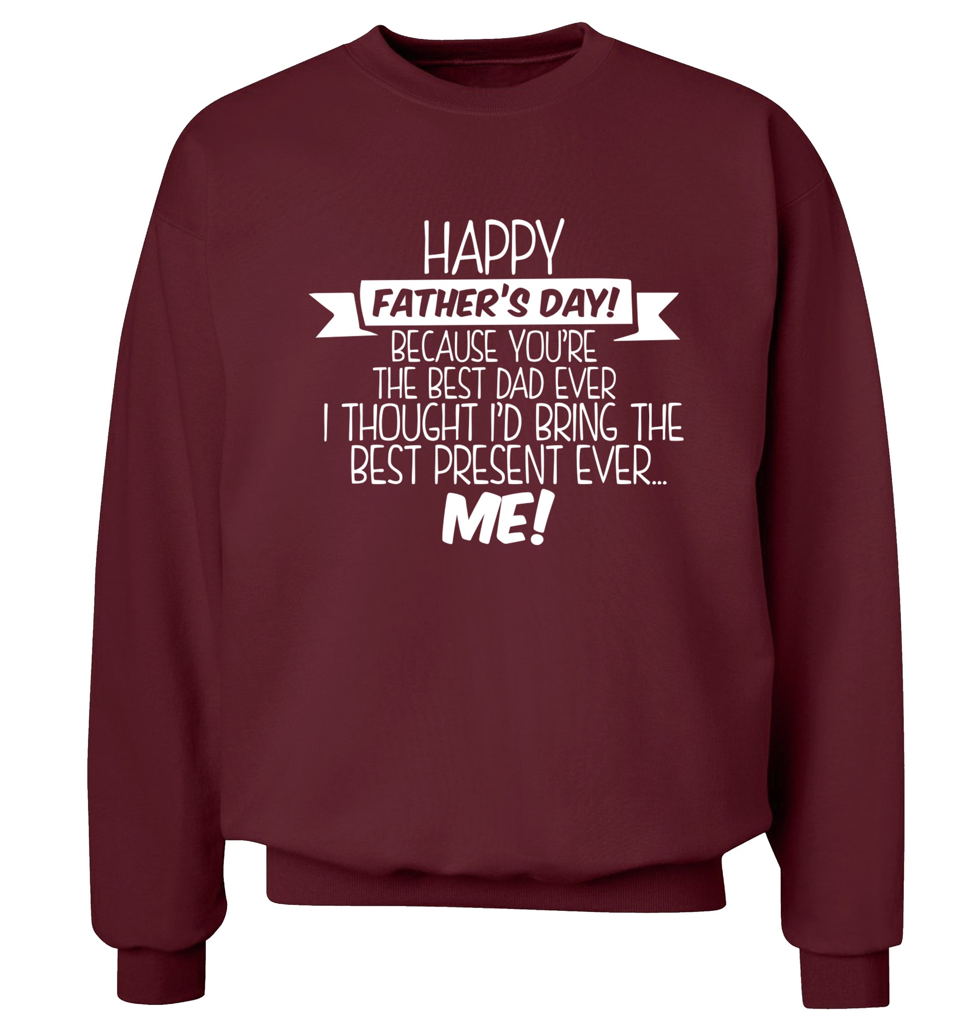Happy Father's day, because you're the best dad ever I thought I'd bring the best present ever...me! Adult's unisex maroon Sweater 2XL