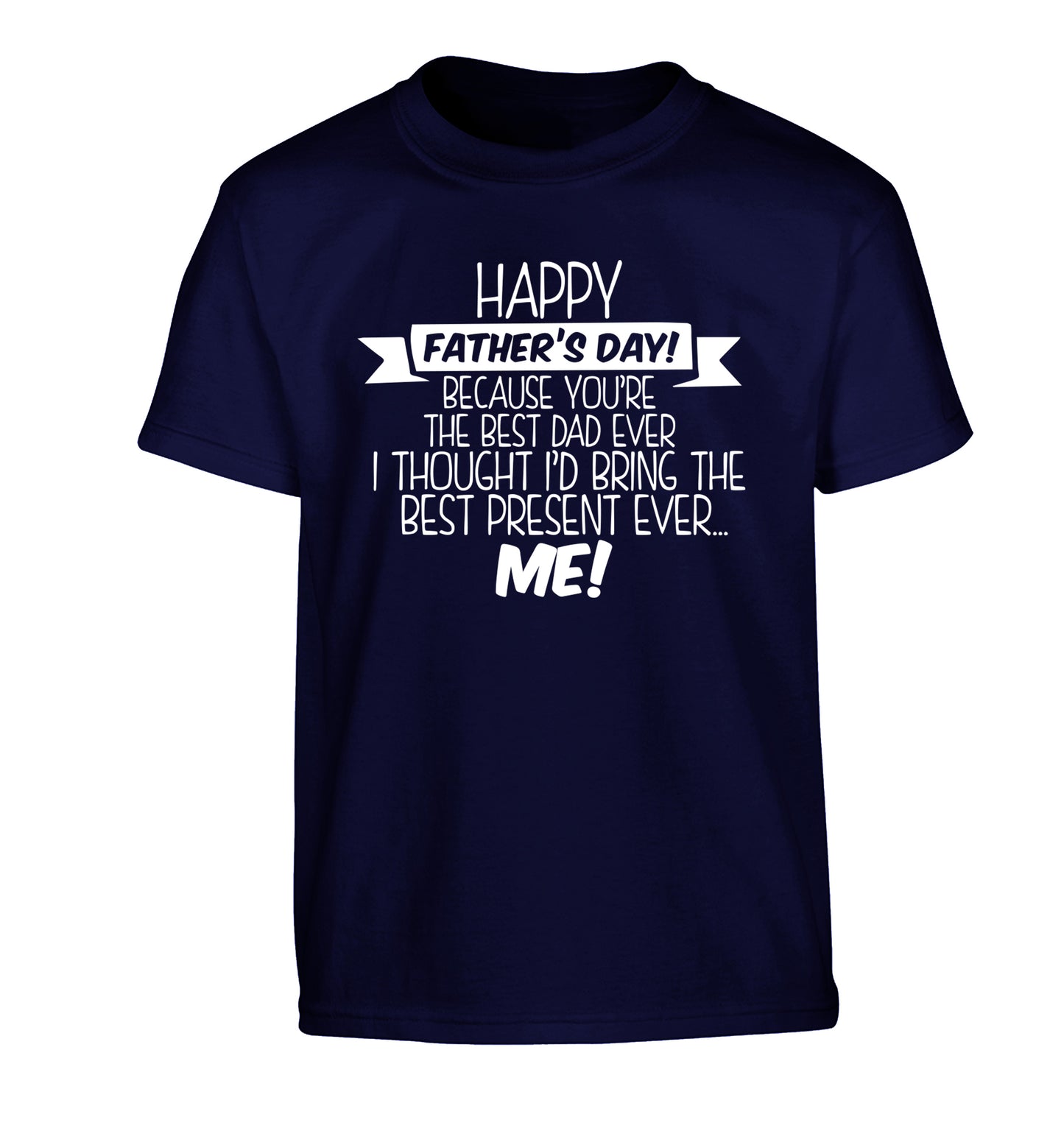 Happy Father's day, because you're the best dad ever I thought I'd bring the best present ever...me! Children's navy Tshirt 12-13 Years