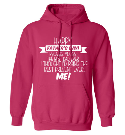 Happy Father's day, because you're the best dad ever I thought I'd bring the best present ever...me! adults unisex pink hoodie 2XL