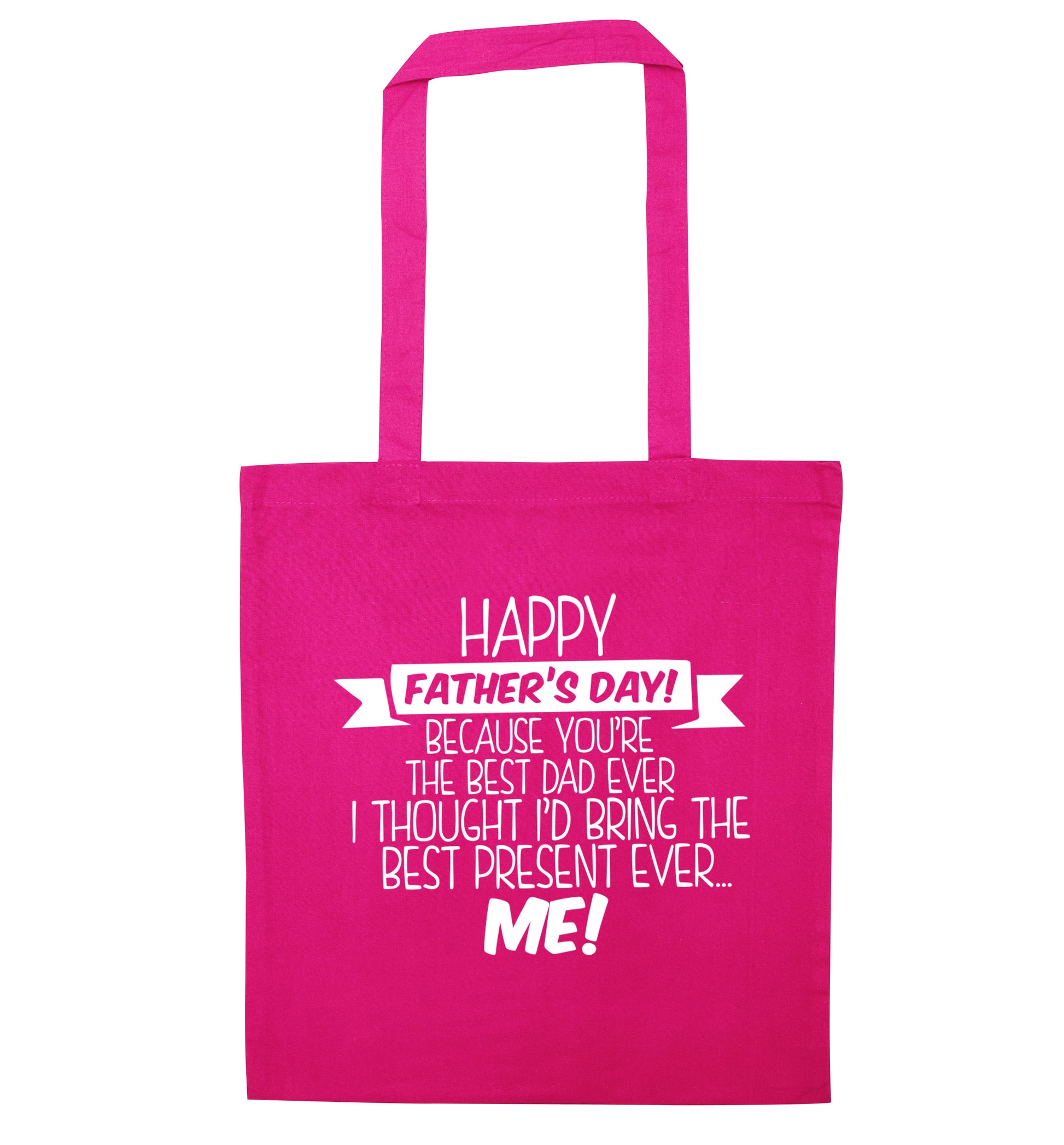 Happy Father's day, because you're the best dad ever I thought I'd bring the best present ever...me! pink tote bag
