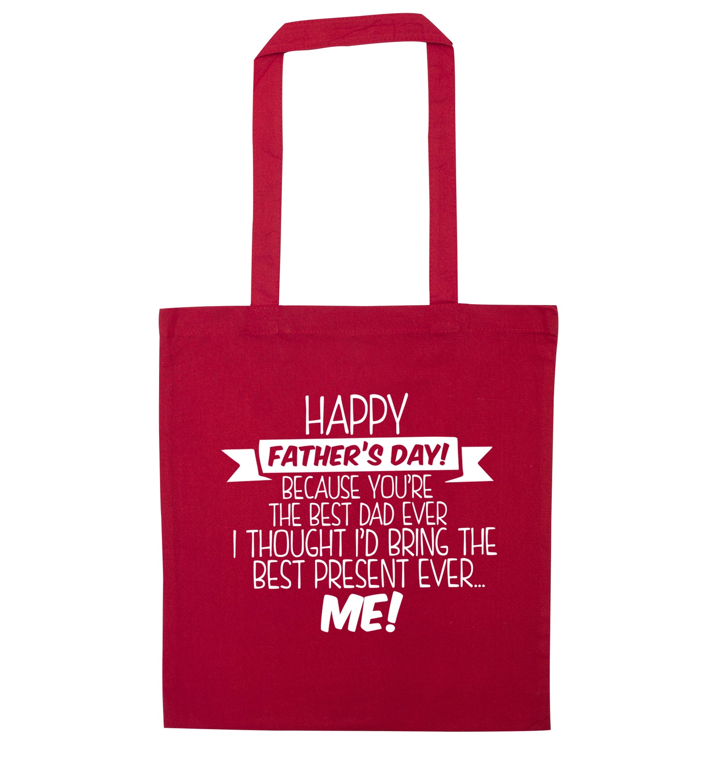 Happy Father's day, because you're the best dad ever I thought I'd bring the best present ever...me! red tote bag