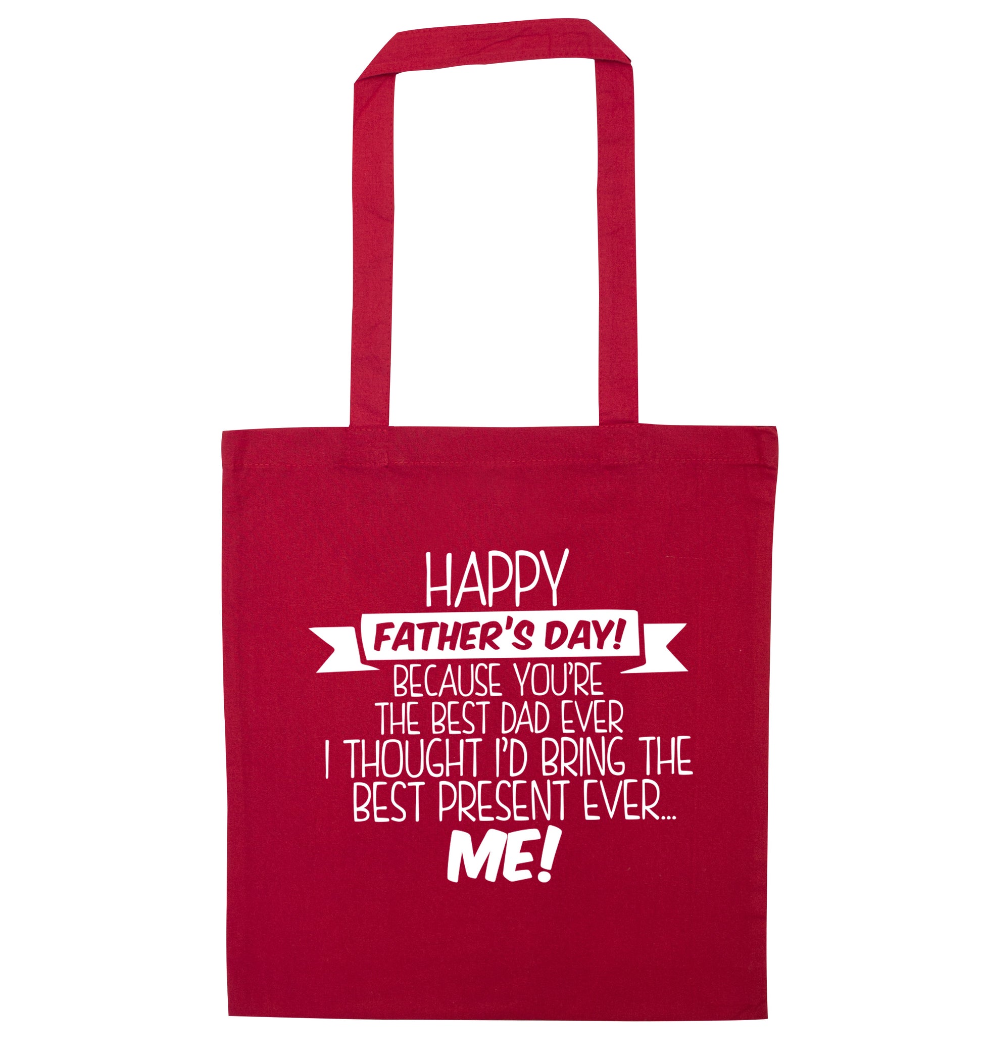 Happy Father's day, because you're the best dad ever I thought I'd bring the best present ever...me! red tote bag