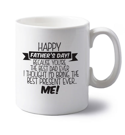 Happy Father's day, because you're the best dad ever I thought I'd bring the best present ever...me! left handed white ceramic mug 